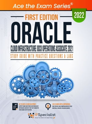 Oracle Cloud Infrastructure (OCI) Operations Associate 2021: Study Guide with Practice Questions and Labs: First Edition - 2022
