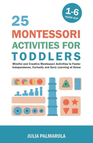 25 Montessori Activities for Toddlers: Mindful and Creative Montessori Activities to Foster Independence, Curiosity and Early Learning at Home Montessori Activity Books for Home and School, #1Żҽҡ[ JULIA PALMAROLA ]