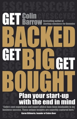 Get Backed, Get Big, Get Bought Plan your start-up with the end in mind【電子書籍】[ Colin Barrow ]