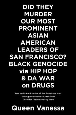 Did They Murder Our Most Prominent Asian American Leaders of San Francisco? Black Genocide Via Hip Hop & Da War on Drugs