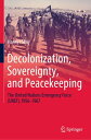 Decolonization, Sovereignty, and Peacekeeping The United Nations Emergency Force (UNEF), 1956?1967