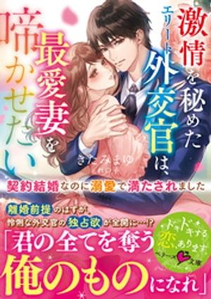 激情を秘めたエリート外交官は、最愛妻を啼かせたい〜契約結婚なのに溺愛で満たされました〜