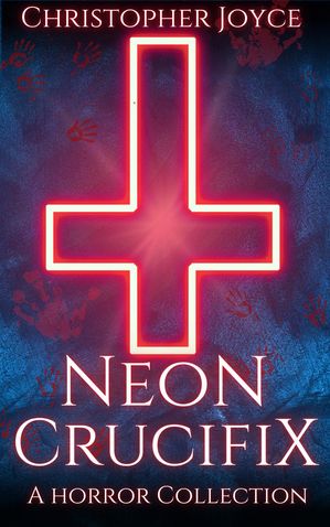 Neon Crucifix【電子書籍】[ Christopher Joyce ]