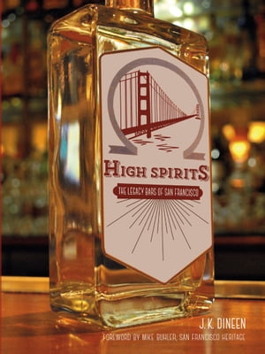 High SpiritsThe Legacy Bars of San Francisco【電子書籍】[ J.K. Dineen ]