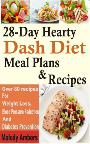 28-Day Hearty Dash Diet Meal Plan & Recipes Over 80 recipes For Weight Loss, Blood Pressure Reduction And Diabetes Prevention【電子書籍】[ Melody Ambers ]