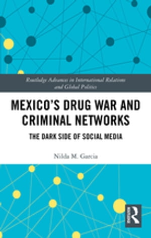 Mexico's Drug War and Criminal Networks The Dark Side of Social Media【電子書籍】[ Nilda Garcia ]