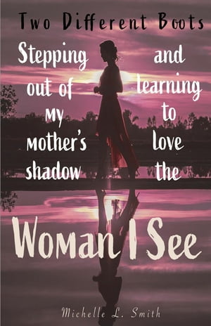 ŷKoboŻҽҥȥ㤨Two Different Boots Stepping Out of My Mother's Shadow and Learning to Love the Woman I SeeŻҽҡ[ Michelle L Smith ]פβǤʤ691ߤˤʤޤ