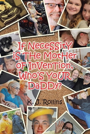 If NeceSSitY iS THe MotHer oF InVenTion, Who'S YoUR DaDDy?【電子書籍】[ K. J. Rollins ]