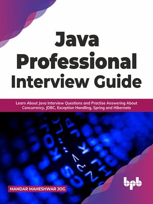 Java Professional Interview Guide Learn About Java Interview Questions and Practise Answering About Concurrency, JDBC, Exception Handling, Spring, and Hibernate