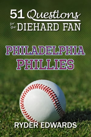 51 Questions for the Diehard Fan: Philadelphia Phillies