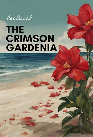 The Crimson Gardenia【電子書籍】[ Rex Beach ]