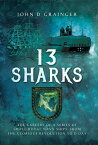 13 Sharks The Careers of a Series of Small Royal Navy Ships, from the Glorious Revolution to D-Day【電子書籍】[ John D. Grainger ]