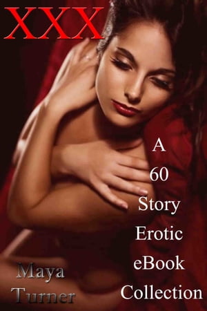 XXX A 60 Story Erotic eBook CollectionŻҽҡ[ Maya Turner ]