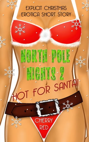 North Pole Nights 2: Hot for Santa! - Explicit Christmas Erotica Short StoryŻҽҡ[ Cherry Red ]