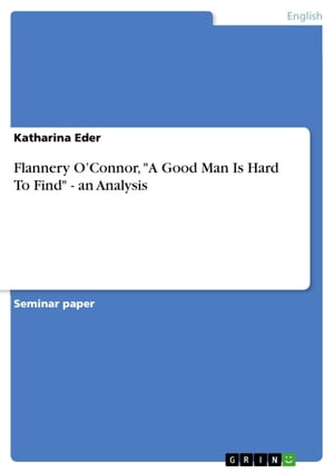 Flannery O 039 Connor, 039 A Good Man Is Hard To Find 039 - an Analysis【電子書籍】 Katharina Eder