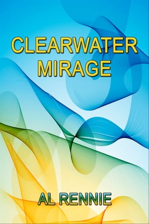 Clearwater Mirage【電子書籍】[ Al Rennie ]