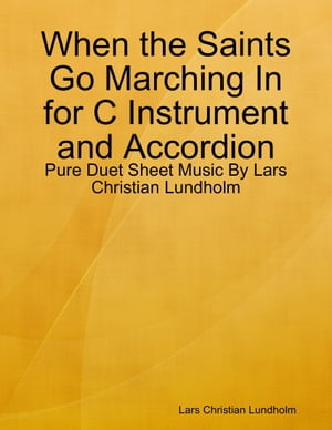 When the Saints Go Marching In for C Instrument and Accordion - Pure Duet Sheet Music By Lars Christian Lundholm【電子書籍】[ Lars Christian Lundholm ]
