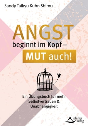Angst beginnt im Kopf ? Mut auch! Ein ?bungsbuch f?r mehr Selbstvertrauen und Unabh?ngigkeitŻҽҡ[ Sandy Taikyu Kuhn Shimu ]
