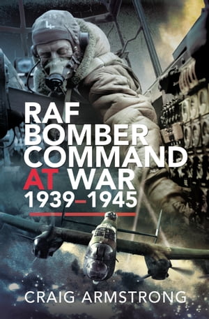 RAF Bomber Command at War, 1939?1945【電子書籍】[ Craig Armstrong ]