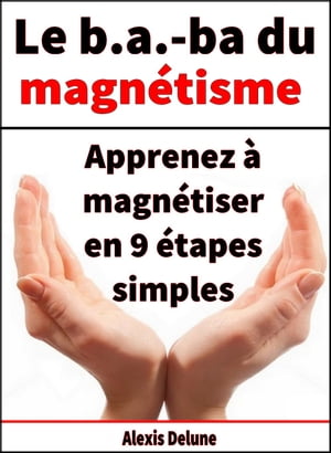 Le B.A.-BA du magn tisme Apprenez magn tiser en 9 tapes simples【電子書籍】 Alexis Delune