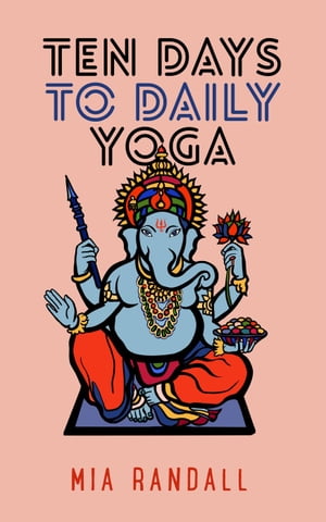 Ten Days to Daily Yoga【電子書籍】[ Mia Ra