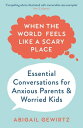 When the World Feels Like a Scary Place Essential Conversations for Anxious Pare...