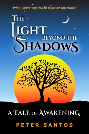 The Light Beyond the Shadows A Tale of Awakening【電子書籍】 Peter Santos