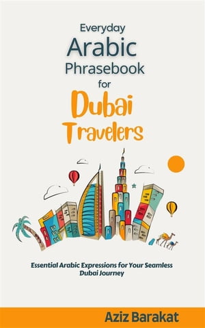 Everyday Arabic Phrasebook for Dubai Travelers Essential Arabic Expressions for Your Seamless Dubai Journey【電子書籍】[ Aziz Barakat ]