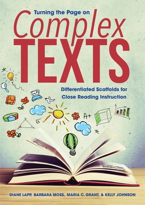 Turning the Page on Complex Texts Differentiated Scaffolds for Close Reading Instruction (Grade-Specific Classroom Scenarios for Common Core State Standards)