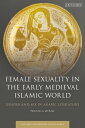 Female Sexuality in the Early Medieval Islamic World Gender and Sex in Arabic Li...