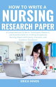 How To Write A Nursing Research Paper A Comprehensive Guide on Techniques, Research, and Essential Skills for Crafting Exceptional Nursing Papers with Clarity, Precision, and Academic Excellenc【電子書籍】 Erica Hinds