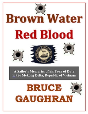 Brown Water Red Blood: A Sailor's Memories of his Tour of Duty with TF-117 in the Mekong Delta, Republic of Vietnam