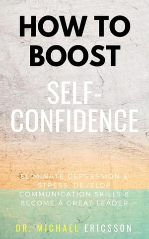 ŷKoboŻҽҥȥ㤨How To Boost Self-Confidence: Eliminate Depression & Stress, Develop Communication Skills & Become A Great LeaderŻҽҡ[ Dr. Michael Ericsson ]פβǤʤ350ߤˤʤޤ