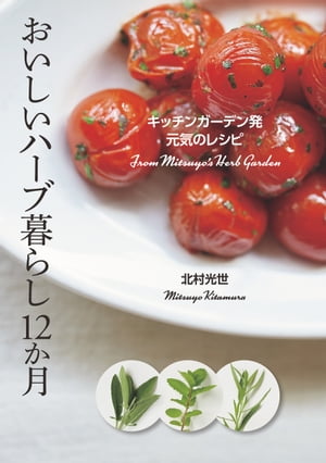おいしいハーブ暮らし12か月 キッチンガーデン発 元気のレシピ【電子書籍】[ 北村光世 ]
