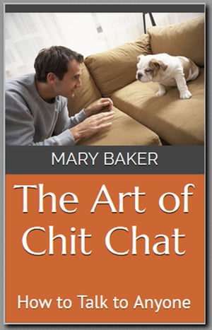 The Art of Chit Chat: How to Talk to Anyone【電子書籍】[ Mary Baker ]