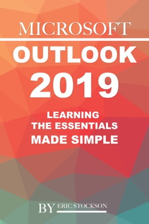Microsoft Outlook 2019: Learning the Essentials Made Simple