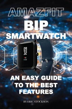 Amazfit Bip Smartwatch: An Easy Guide To the Best Features