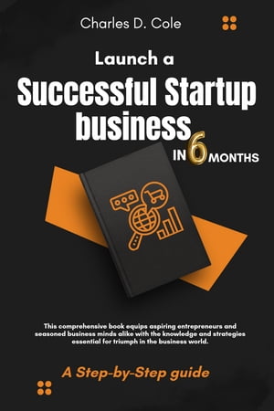 Launch a Successful Startup business in 6 Months: Best Guide to Starting a Business