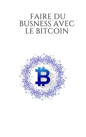 FAIRE DU BUSINESS AVEC LE BITCOIN