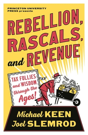 Rebellion, Rascals, and Revenue Tax Follies and Wisdom through the Ages【電子書籍】[ Michael Keen ]