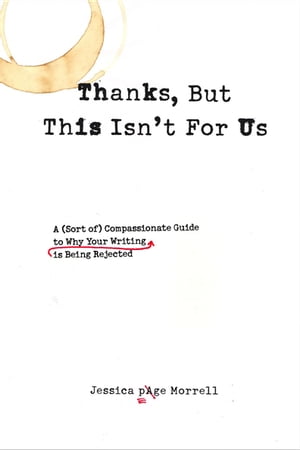 Thanks, But This Isn't for Us A (Sort of) Compassionate Guide to Why Your Writing is Being Rejected【電子書籍】[ Jessica Page Morrell ]