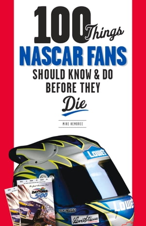 100 Things NASCAR Fans Should Know & Do Before They Die