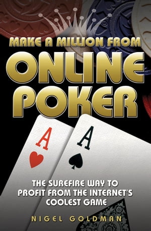 Make a Million from Online Poker The Surefire Way to Profit from the Internet 039 s Coolest Game【電子書籍】 Howard/Nigel Montgomery