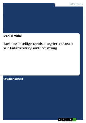 Business Intelligence als integrierter Ansatz zur Entscheidungsunterst?tzung