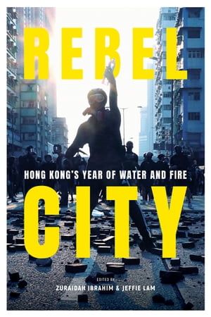 Rebel City: Hong Kong's Year Of Water And Fire