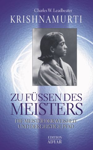 Krishnamurti - Zu F??en des Meisters Die Meister der Weisheit und der geistige Pfad