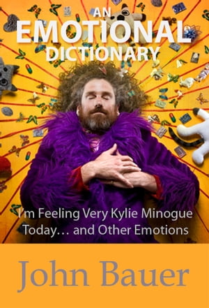 An Emotional Dictionary: I’m Feeling Very Kylie Minogue Today… and Other Emotions