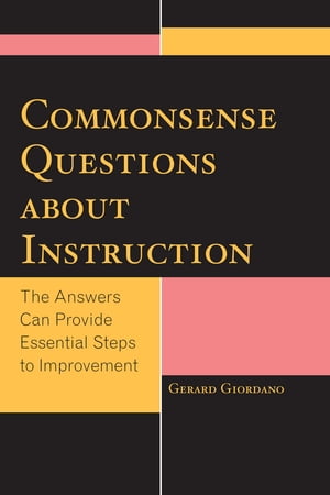 Commonsense Questions about Instruction The Answers Can Provide Essential Steps to Improvement【電子書籍】 Gerard Giordano