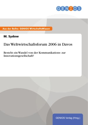 Das Weltwirtschaftsforum 2006 in Davos Besteht ein Wandel von der Kommunikations- zur Innovationsgesellschaft?【電子書籍】[ M. Sydow ]