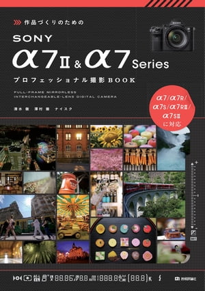 作品づくりのためのSONY α7 II & α7 Series プロフェッショナル撮影BOOK【電子書籍】[ 清水徹 ]